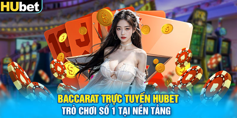 Baccarat Trực Tuyến Hubet - Trò Chơi Số 1 Tại Nền Tảng