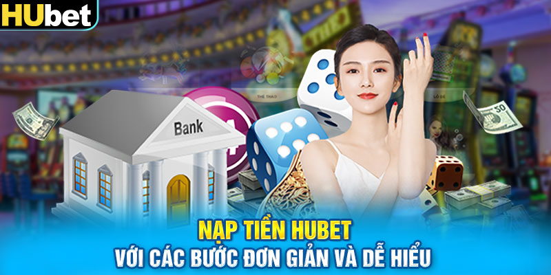 Nạp tiền Hubet với các bước đơn giản và dễ hiểu