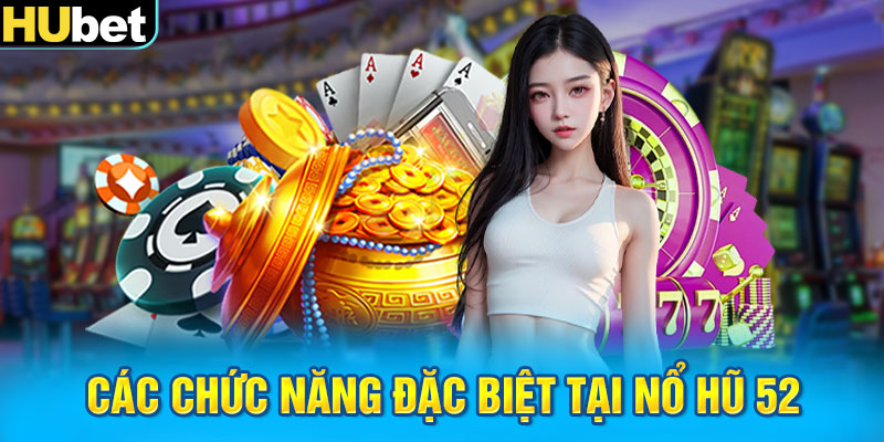 Các chức năng đặc biệt tại nổ hũ 52