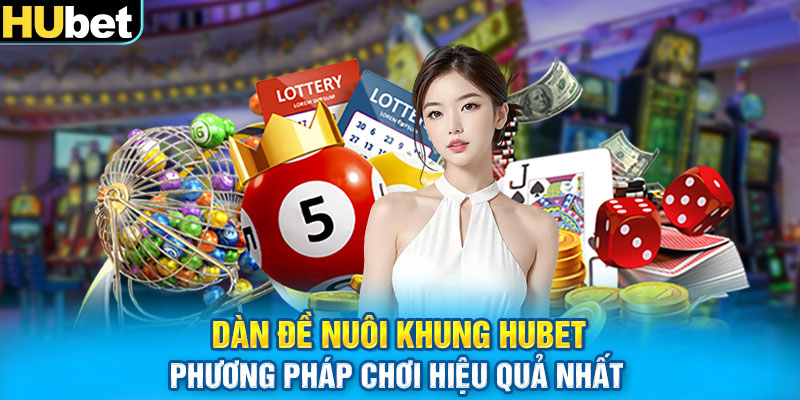 Dàn Đề Nuôi Khung HUBET - Phương Pháp Chơi Hiệu Quả Nhất