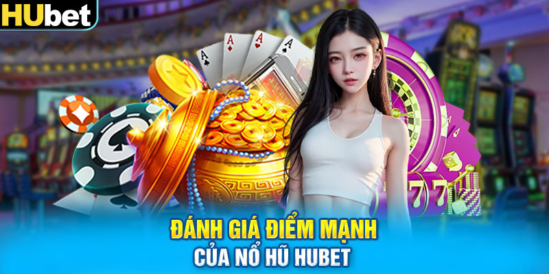 Đánh giá điểm mạnh của nổ hũ HUBET