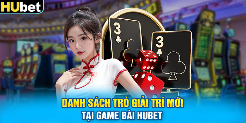 Danh sách trò giải trí mới tại game bài HUbet