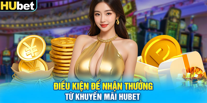 Điều kiện để nhận thưởng từ khuyến mãi HUbet