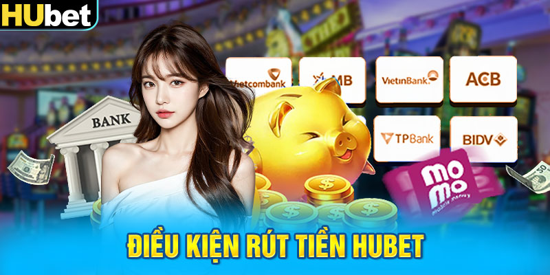 Điều kiện rút tiền Hubet