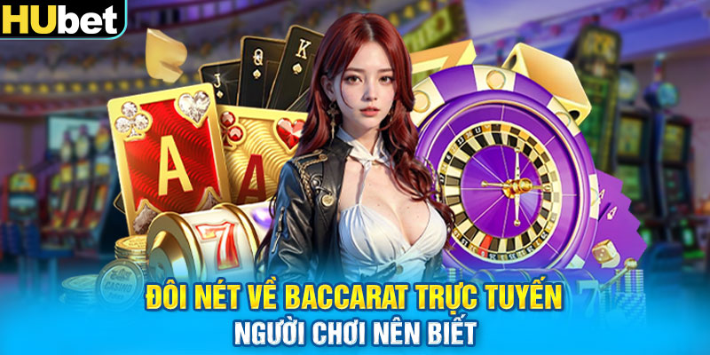 Đôi nét về Baccarat trực tuyến người chơi nên biết