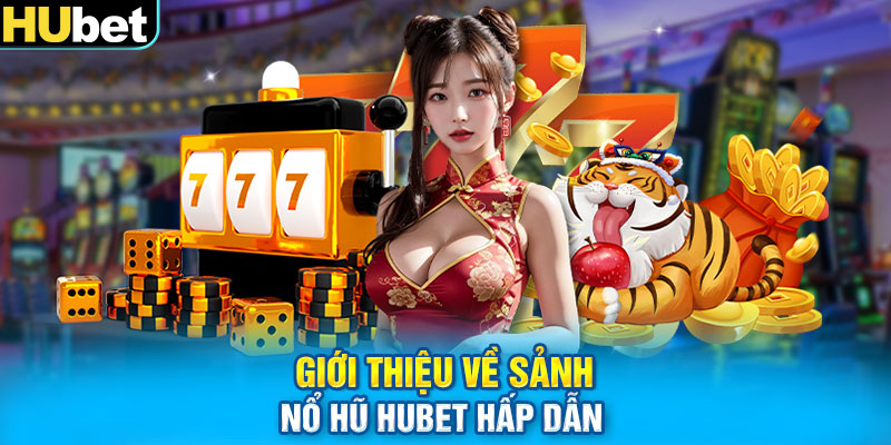 Giới thiệu về sảnh nổ hũ HUBET hấp dẫn