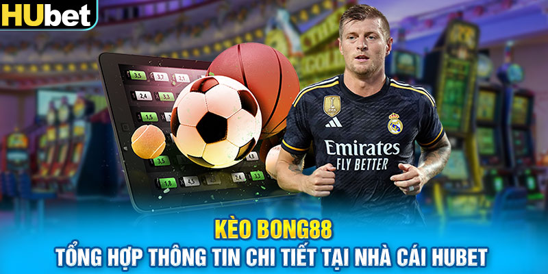 Kèo Bong88 - Tổng Hợp Thông Tin Chi Tiết Tại Nhà Cái Hubet