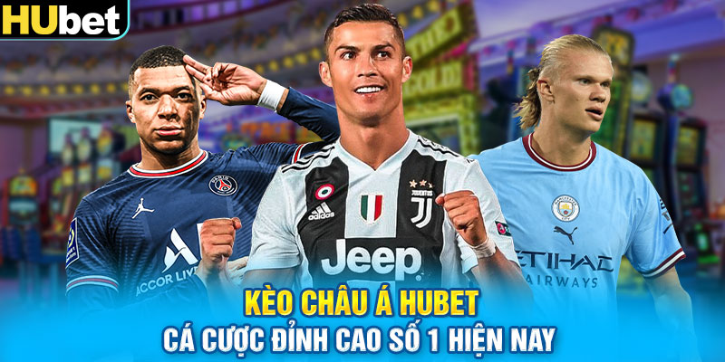 Kèo Châu Á Hubet - Cá Cược Đỉnh Cao Số 1 Hiện Nay