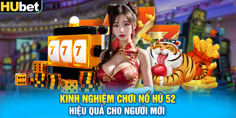 Kinh nghiệm chơi nổ hũ 52 hiệu quả cho người mới