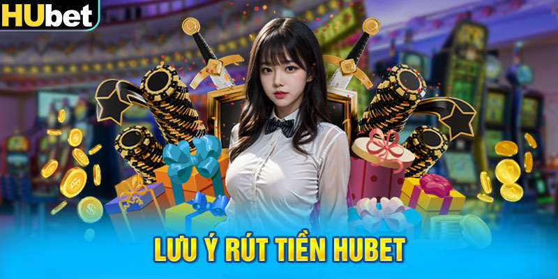 Lưu ý rút tiền Hubet