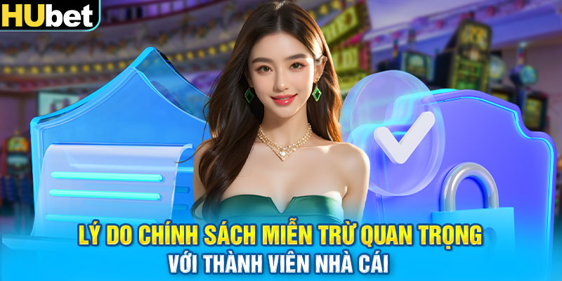 Lý do chính sách miễn trừ quan trọng với thành viên nhà cái