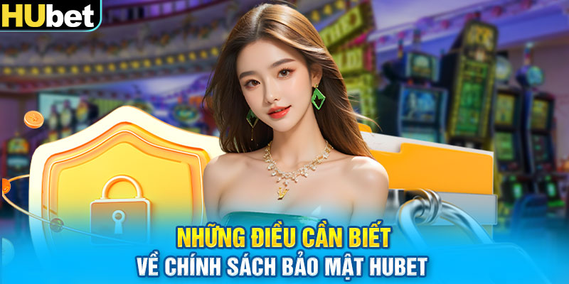 Những điều cần biết về chính sách bảo mật HUbet