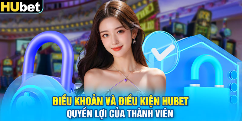 Điều khoản và điều kiện Hubet - Quyền lợi của thành viên