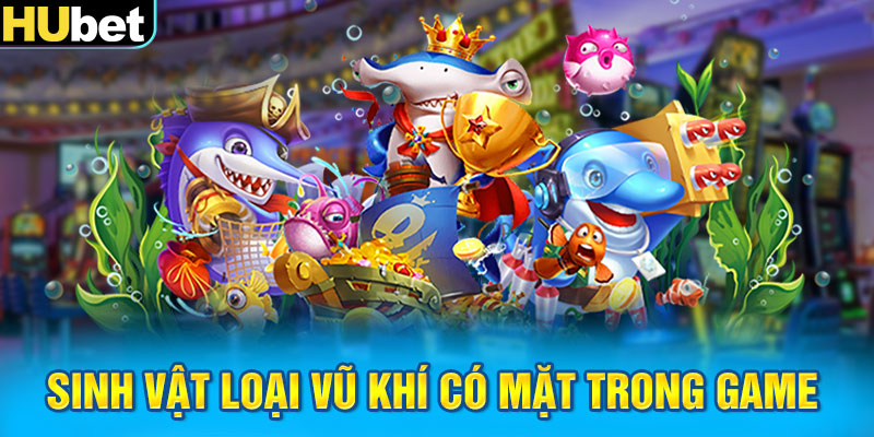 Sinh vật loại vũ khí có mặt trong game 