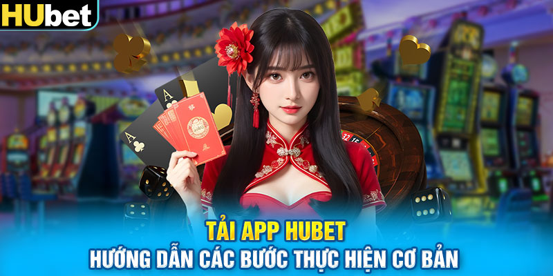 Tải App Hubet - Hướng Dẫn Các Bước Thực Hiện Cơ Bản