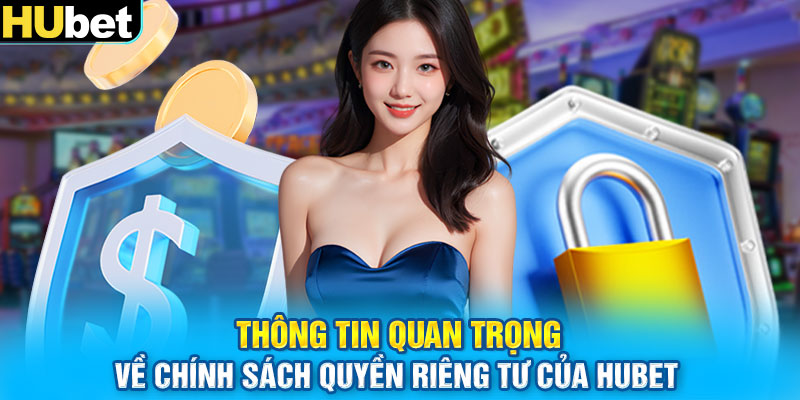 Thông tin quan trọng về chính sách quyền riêng tư của HUbet