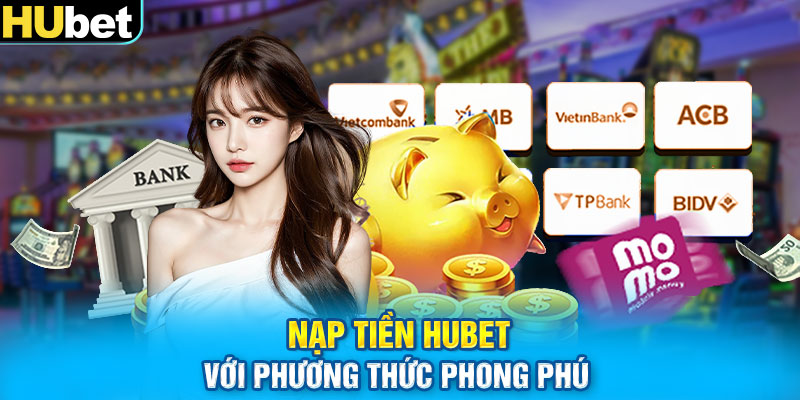 Nạp tiền HUbet với phương thức phong phú