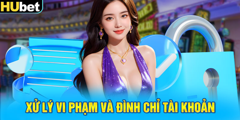 Xử lý vi phạm và đình chỉ tài khoản