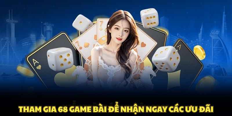 Tham gia 68 game bài để nhận ngay các ưu đãi