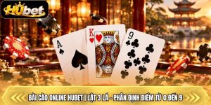 Bài Cào Online Hubet | Lật 3 Lá - Phân Định Điểm Từ 0 Đến 9