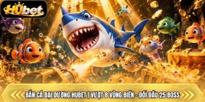 Bắn Cá Đại Dương Hubet | Vượt 8 Vùng Biển - Đối Đầu 25 Boss