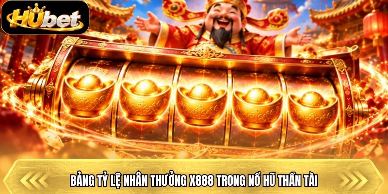 Bảng tỷ lệ nhân thưởng x888 trong nổ hũ thần tài