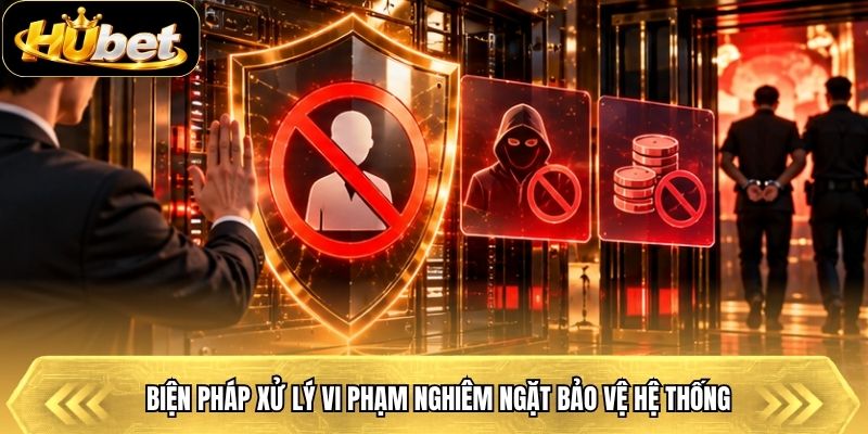 Biện pháp xử lý vi phạm nghiêm ngặt bảo vệ hệ thống