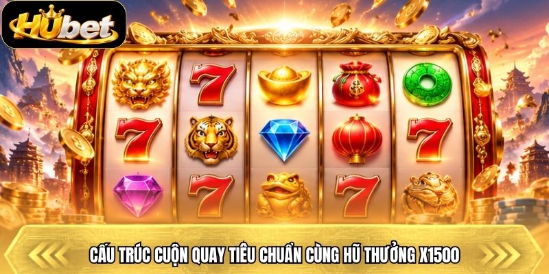 Cấu trúc cuộn quay tiêu chuẩn cùng hũ thưởng x1500