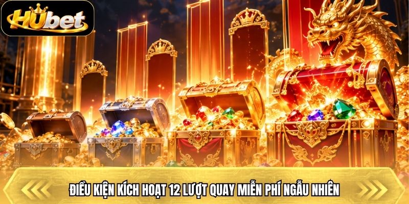 Điều kiện kích hoạt 12 lượt quay miễn phí ngẫu nhiên