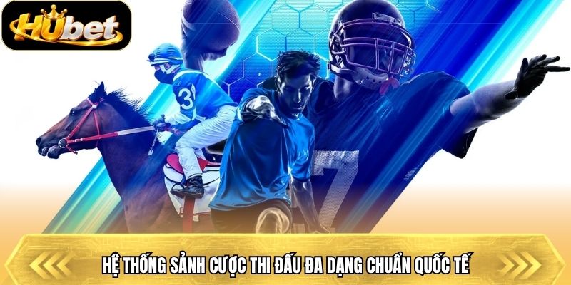 Hệ thống sảnh cược thi đấu đa dạng chuẩn quốc tế