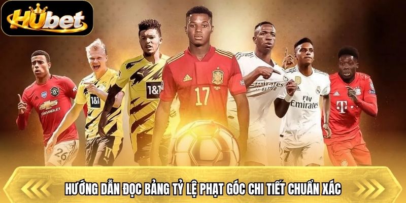 Hướng dẫn đọc bảng tỷ lệ phạt góc chi tiết chuẩn xác
