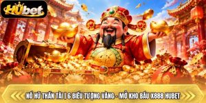 Nổ Hũ Thần Tài | 6 Biểu Tượng Vàng - Mở Kho Báu X888 Hubet