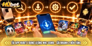 Tải App Hubet | Dung Lượng Nhẹ 35mb - Cài Nhanh 2 Nền Tảng
