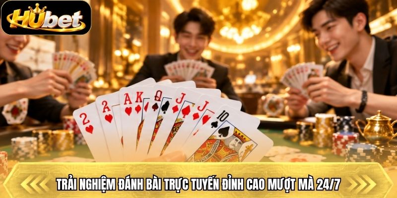 Trải nghiệm đánh bài trực tuyến đỉnh cao mượt mà 24/7